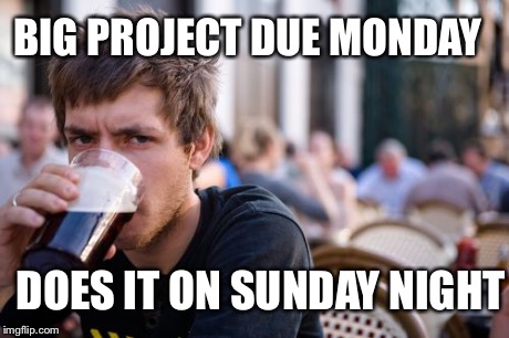Lazy College Senior Meme | BIG PROJECT DUE MONDAY DOES IT ON SUNDAY NIGHT | image tagged in memes,lazy college senior | made w/ Imgflip meme maker