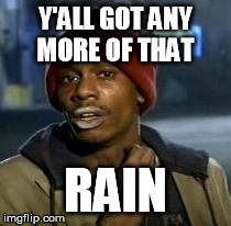 Y'all Got Any More Of That Meme | Y'ALL GOT ANY MORE OF THAT RAIN | image tagged in dave chappelle,Sacramento | made w/ Imgflip meme maker