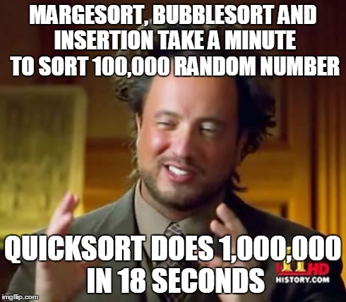 Algorithms | MARGESORT, BUBBLESORT AND INSERTION TAKE A MINUTE TO SORT 100,000 RANDOM NUMBER QUICKSORT DOES 1,000,000 IN 18 SECONDS | image tagged in memes,sorting,algorithms | made w/ Imgflip meme maker