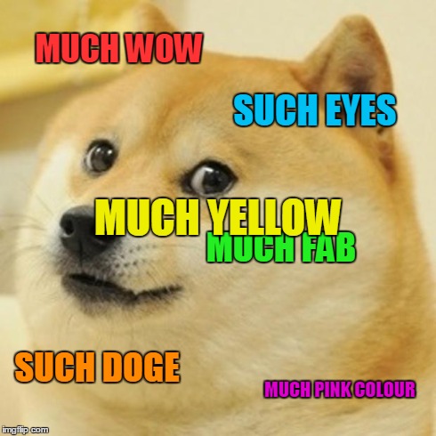 Doge Meme | MUCH WOW SUCH EYES MUCH FAB SUCH DOGE MUCH PINK COLOUR MUCH YELLOW | image tagged in memes,doge | made w/ Imgflip meme maker