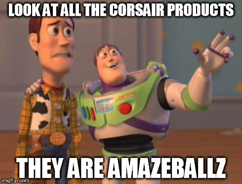 X, X Everywhere | LOOK AT ALL THE CORSAIR PRODUCTS THEY ARE AMAZEBALLZ | image tagged in memes,x x everywhere | made w/ Imgflip meme maker