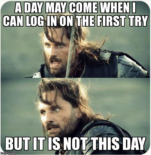 but is not this day | A DAY MAY COME WHEN I CAN LOG IN ON THE FIRST TRY BUT IT IS NOT THIS DAY | image tagged in but is not this day,AdviceAnimals | made w/ Imgflip meme maker