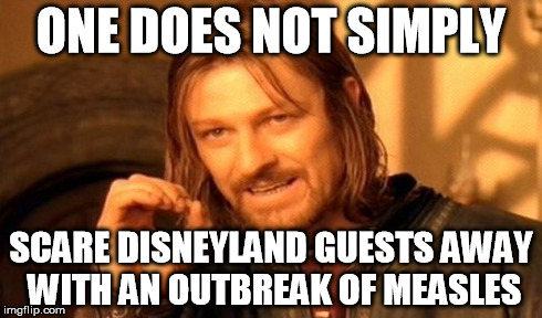 The crowds keep comin' | ONE DOES NOT SIMPLY SCARE DISNEYLAND GUESTS AWAY WITH AN OUTBREAK OF MEASLES | image tagged in memes,one does not simply | made w/ Imgflip meme maker