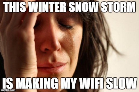 !!!!! | THIS WINTER SNOW STORM IS MAKING MY WIFI SLOW | image tagged in memes,first world problems | made w/ Imgflip meme maker