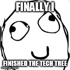 Derp Meme | FINALLY I FINISHED THE TECH TREE | image tagged in memes,derp | made w/ Imgflip meme maker