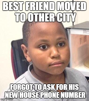 Minor Mistake Marvin | BEST FRIEND MOVED TO OTHER CITY FORGOT TO ASK FOR HIS NEW HOUSE PHONE NUMBER | image tagged in memes,minor mistake marvin | made w/ Imgflip meme maker
