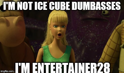 I'M NOT ICE CUBE DUMBASSES I'M ENTERTAINER28 | image tagged in memes,funny | made w/ Imgflip meme maker