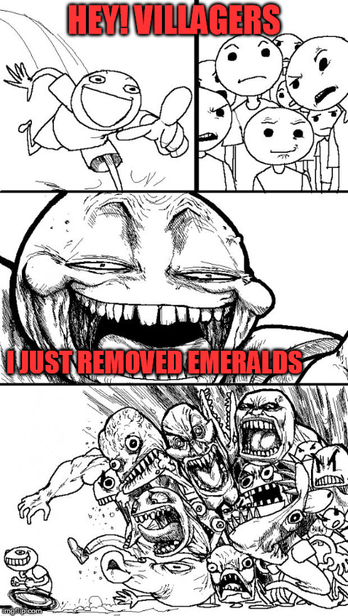Ooooooh..... Microsoft.... | HEY! VILLAGERS I JUST REMOVED EMERALDS | image tagged in memes,hey internet,minecraft | made w/ Imgflip meme maker