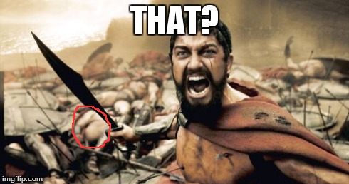 Sparta Leonidas Meme | THAT? | image tagged in memes,sparta leonidas | made w/ Imgflip meme maker