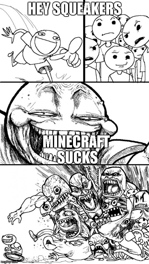 Hey Internet | HEY SQUEAKERS MINECRAFT SUCKS | image tagged in memes,hey internet | made w/ Imgflip meme maker