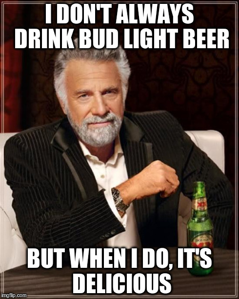 The Most Interesting Man In The World | I DON'T ALWAYS DRINK BUD LIGHT BEER BUT WHEN I DO,
IT'S DELICIOUS | image tagged in memes,the most interesting man in the world | made w/ Imgflip meme maker