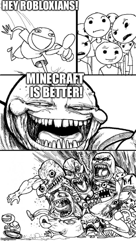 Hey Internet | HEY ROBLOXIANS! MINECRAFT IS BETTER! | image tagged in memes,hey internet | made w/ Imgflip meme maker