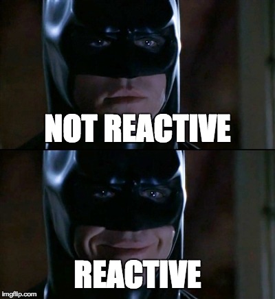 Batman Smiles Meme | NOT REACTIVE REACTIVE | image tagged in memes,batman smiles | made w/ Imgflip meme maker