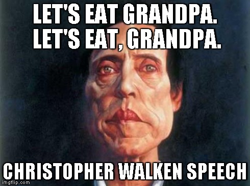 Christopher Walken speech | LET'S EAT GRANDPA. LET'S EAT, GRANDPA. CHRISTOPHER WALKEN SPEECH | image tagged in christopher walken speech | made w/ Imgflip meme maker
