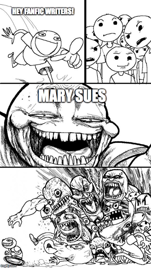 Hey Internet | HEY FANFIC WRITERS! MARY SUES | image tagged in memes,hey internet | made w/ Imgflip meme maker