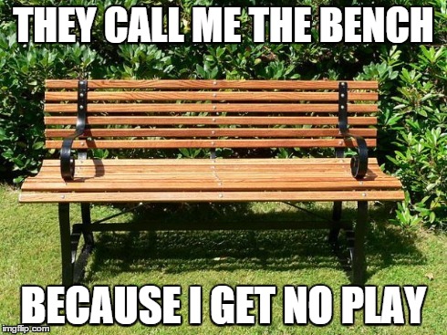 THEY CALL ME THE BENCH BECAUSE I GET NO PLAY | image tagged in bench,too funny,basketball,sports | made w/ Imgflip meme maker