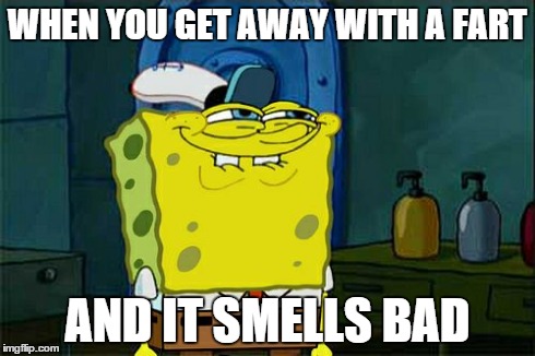 Don't You Squidward | WHEN YOU GET AWAY WITH A FART AND IT SMELLS BAD | image tagged in memes,dont you squidward | made w/ Imgflip meme maker