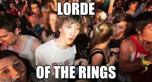 Sudden Clarity Clarence | LORDE OF THE RINGS | image tagged in memes,sudden clarity clarence | made w/ Imgflip meme maker