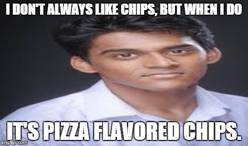 I DON'T ALWAYS LIKE CHIPS, BUT WHEN I DO IT'S PIZZA FLAVORED CHIPS. | made w/ Imgflip meme maker