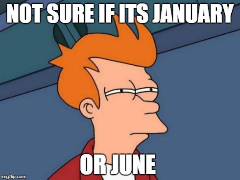 Futurama Fry | NOT SURE IF ITS JANUARY OR JUNE | image tagged in memes,futurama fry | made w/ Imgflip meme maker