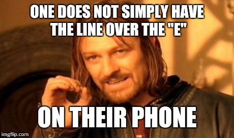 One Does Not Simply Meme | ONE DOES NOT SIMPLY HAVE THE LINE OVER THE "E" ON THEIR PHONE | image tagged in memes,one does not simply | made w/ Imgflip meme maker