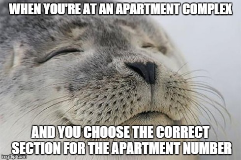 Satisfied Seal | WHEN YOU'RE AT AN APARTMENT COMPLEX AND YOU CHOOSE THE CORRECT SECTION FOR THE APARTMENT NUMBER | image tagged in memes,satisfied seal,AdviceAnimals | made w/ Imgflip meme maker