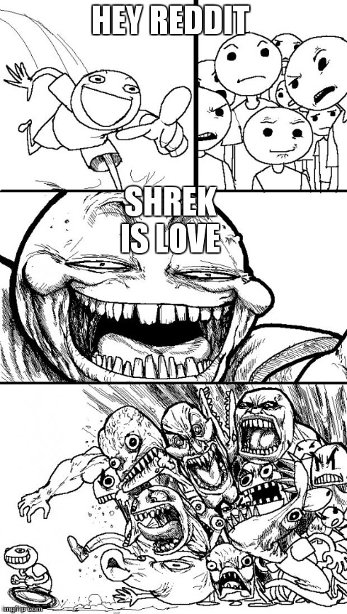 Hey Internet Meme | HEY REDDIT SHREK IS LOVE | image tagged in memes,hey internet,reddit,shrek | made w/ Imgflip meme maker