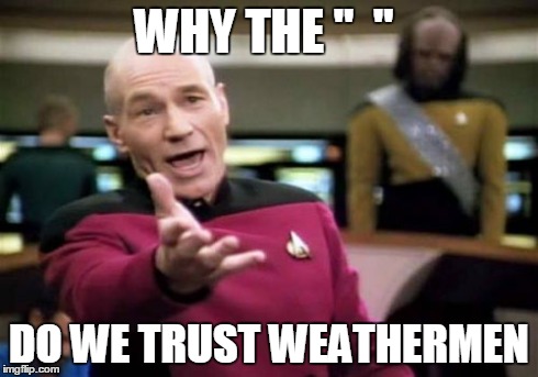 Picard Wtf | WHY THE "  " DO WE TRUST WEATHERMEN | image tagged in memes,picard wtf | made w/ Imgflip meme maker