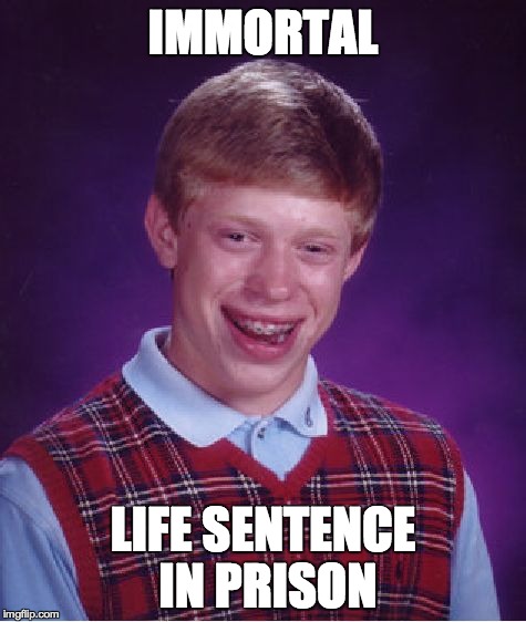 Bad Luck Brian Meme | IMMORTAL LIFE SENTENCE IN PRISON | image tagged in memes,bad luck brian | made w/ Imgflip meme maker