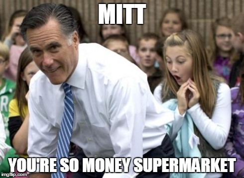 Romney Meme | MITT YOU'RE SO MONEY SUPERMARKET | image tagged in memes,romney | made w/ Imgflip meme maker