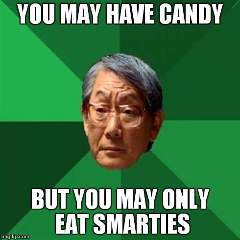 High Expectations Asian Father Meme | YOU MAY HAVE CANDY BUT YOU MAY ONLY EAT SMARTIES | image tagged in memes,high expectations asian father | made w/ Imgflip meme maker