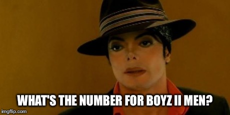 funny MJ Bits | WHAT'S THE NUMBER FOR BOYZ II MEN? | image tagged in funny mj bits | made w/ Imgflip meme maker