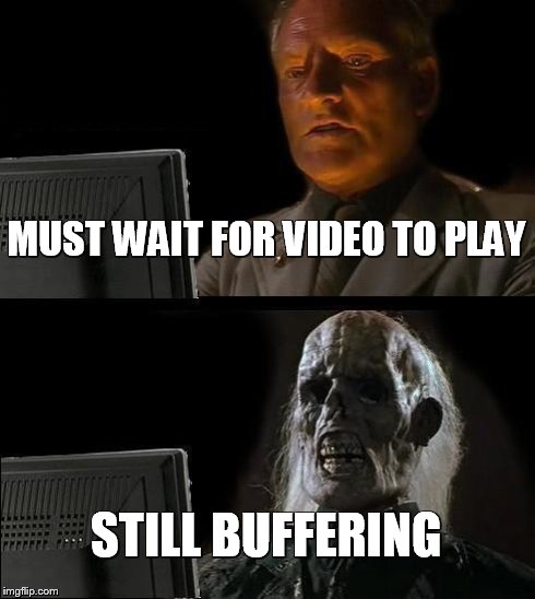 why I don't watch HD videos  | MUST WAIT FOR VIDEO TO PLAY STILL BUFFERING | image tagged in memes,ill just wait here | made w/ Imgflip meme maker