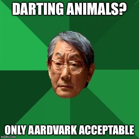High Expectations Asian Father Meme | DARTING ANIMALS? ONLY AARDVARK ACCEPTABLE | image tagged in memes,high expectations asian father | made w/ Imgflip meme maker