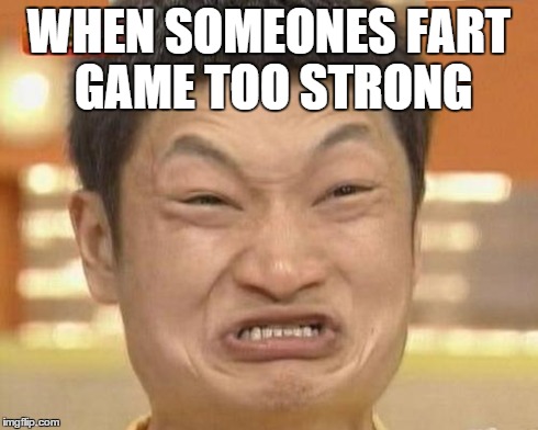 Impossibru Guy Original Meme | WHEN SOMEONES FART GAME TOO STRONG | image tagged in memes,impossibru guy original | made w/ Imgflip meme maker