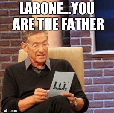LARONE...YOU ARE THE FATHER | image tagged in memes,maury lie detector | made w/ Imgflip meme maker