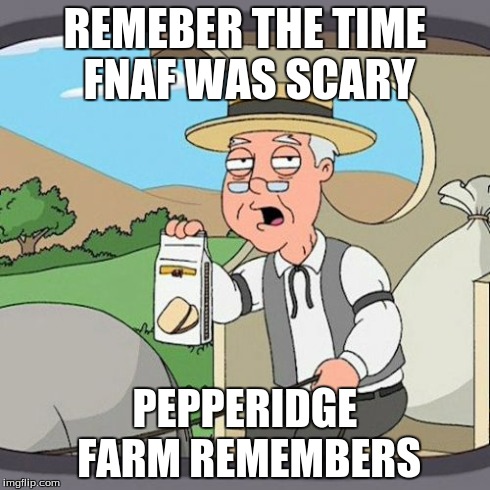 Pepperidge Farm Remembers | REMEBER THE TIME FNAF WAS SCARY PEPPERIDGE FARM REMEMBERS | image tagged in memes,pepperidge farm remembers | made w/ Imgflip meme maker