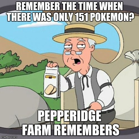 Pepperidge Farm Remembers | REMEMBER THE TIME WHEN THERE WAS ONLY 151 POKEMON? PEPPERIDGE FARM REMEMBERS | image tagged in memes,pepperidge farm remembers | made w/ Imgflip meme maker