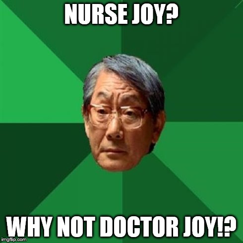 High Expectations Asian Father Meme | NURSE JOY? WHY NOT DOCTOR JOY!? | image tagged in memes,high expectations asian father | made w/ Imgflip meme maker