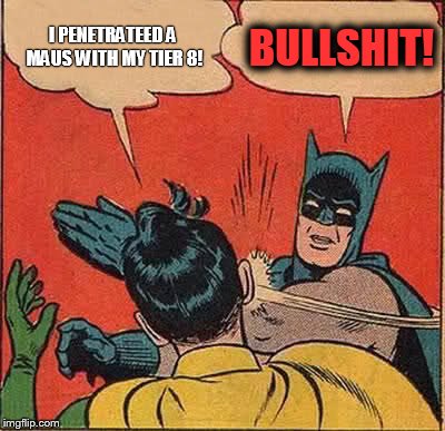 Batman Slapping Robin | I PENETRATEED A MAUS WITH MY TIER 8! BULLSHIT! | image tagged in memes,batman slapping robin | made w/ Imgflip meme maker