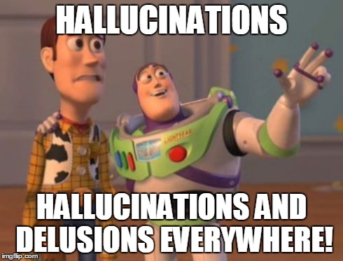 X, X Everywhere Meme | HALLUCINATIONS HALLUCINATIONS AND DELUSIONS EVERYWHERE! | image tagged in memes,x x everywhere | made w/ Imgflip meme maker