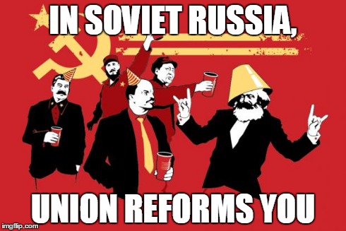 IN SOVIET RUSSIA, UNION REFORMS YOU | image tagged in soviet party | made w/ Imgflip meme maker