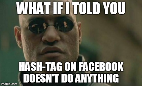 Matrix Morpheus | WHAT IF I TOLD YOU HASH-TAG ON FACEBOOK DOESN'T DO ANYTHING | image tagged in memes,matrix morpheus | made w/ Imgflip meme maker