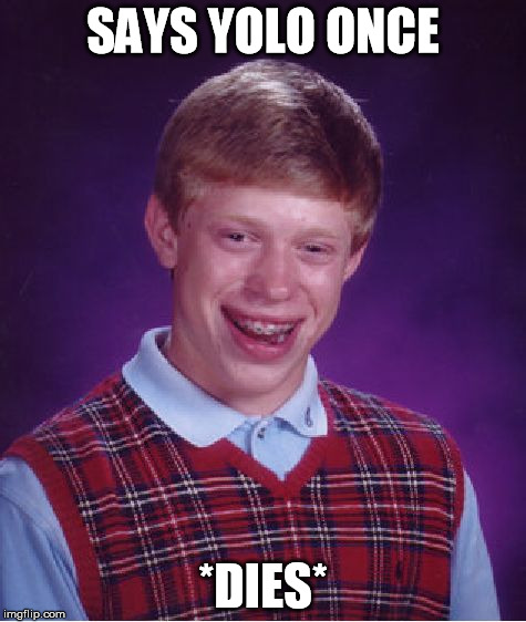 Bad Luck Brian Meme | SAYS YOLO ONCE *DIES* | image tagged in memes,bad luck brian | made w/ Imgflip meme maker