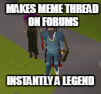 MAKES MEME THREAD ON FORUMS INSTANTLY A LEGEND | made w/ Imgflip meme maker