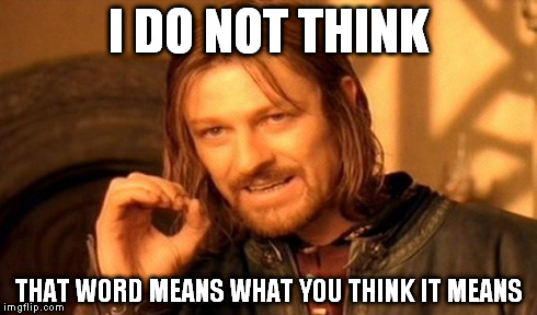 One Does Not Simply | I DO NOT THINK THAT WORD MEANS WHAT YOU THINK IT MEANS | image tagged in memes,one does not simply | made w/ Imgflip meme maker