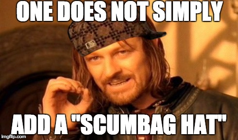 One Does Not Simply Meme | ONE DOES NOT SIMPLY ADD A "SCUMBAG HAT" | image tagged in memes,one does not simply,scumbag | made w/ Imgflip meme maker