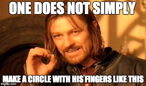 One Does Not Simply Meme | ONE DOES NOT SIMPLY MAKE A CIRCLE WITH HIS FINGERS LIKE THIS | image tagged in memes,one does not simply | made w/ Imgflip meme maker