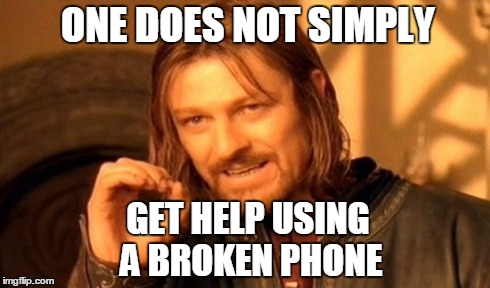One Does Not Simply Meme | ONE DOES NOT SIMPLY GET HELP USING A BROKEN PHONE | image tagged in memes,one does not simply | made w/ Imgflip meme maker