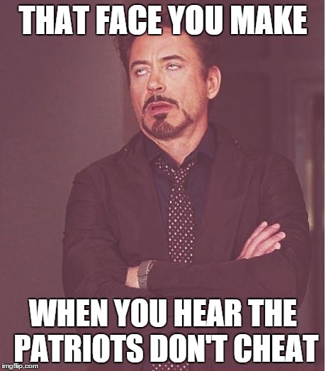 Face You Make Robert Downey Jr | THAT FACE YOU MAKE WHEN YOU HEAR THE PATRIOTS DON'T CHEAT | image tagged in memes,face you make robert downey jr | made w/ Imgflip meme maker